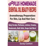 100 Plus Homemade Essential Oil Beauty Recipes: Aromatherapy Preparations For Skin, Lip And Hair Care (Body Scrubs, Perfumes, Lotions, Creams, Deodora