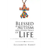 Blessed by Autism and Other Trials of Life: A Journey in Faith and Trust