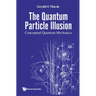 Quantum Particle Illusion, the - Conceptual Quantum Mechanics