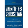 The Marketplace Christian: A Practical Guide to Using Your Spiritual Gifts in Business