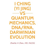 I Ching(Yi Jing) vs Quantum Mechanics, DNA/RNA, Darwinian Evolution