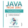 Java From Zero: Learn Java Programming Fast for Beginners to Professionals: The Complete Guide With Code Examples and Exercises to Become a Profession
