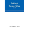 The history of the island of Antigua, one of the Leeward Caribbees in the West Indies, from the first settlement in 1635 to the present time (Volume I