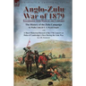 Anglo-Zulu War of 1879: Illustrated with Maps of the Campaign-The History of the Zulu Campaign by Waller Ashe and E. V. Wyatt Edgell with a Short Hist