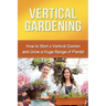 Vertical Gardening: How to start a vertical garden and grow a huge range of plants!