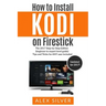 How to Install Kodi on Firestick: The 2017 Step-by-Step Edition (beginner to expert level guide) Tips and Tricks for ANY user included