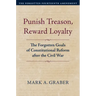 Punish Treason, Reward Loyalty: The Forgotten Goals of Constitutional Reform After the Civil War