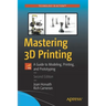 Mastering 3D Printing: A Guide to Modeling, Printing, and Prototyping