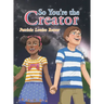 So You'Re the Creator