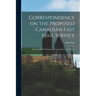 Correspondence on the Proposed Canadian Fast Mail Service [microform]: Addressed to the Postmaster-general and to the "Times"