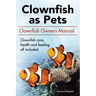 Clown Fish as Pets. Clown Fish Owners Manual. Clown Fish care, advantages, health and feeding all included.