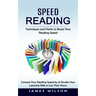 Speed Reading: Techniques and Hacks to Boost Your Reading Speed (Increase Your Reading Speed by & Double Your Learning Skills in Less Than Hours)