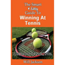 The Smart & Easy Guide To Winning At Tennis: An Introduction to the Rules, Mental Psychology, Coaching Instruction, Tactics & Strategy of Tennis