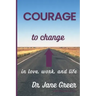 Courage to Change: In Love, work and Life