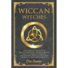 Wiccan Witches: This Book Includes Wicca for Beginners and Wicca Book of Spells. A Starter Kit to Master the Extraordinary Power of th