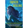 Empath Healing: Remove Negative Thinking by Overcoming Fear and Anxiety Through Psychic Empathy, Developing Your Skills With Emotional