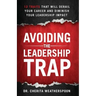 Avoiding The Leadership Trap: 12 Traits That Will Derail Your Career & Diminish Your Leadership Impact