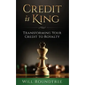 Credit Is King: Transforming Your Credit to Royalty