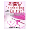 The Complete Volume on Crocheting and Knitting: Learn How to Crochet and Knit from Beginner to Advance