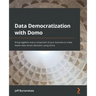Data Democratization with Domo: Bring together every component of your business to make better data-driven decisions using Domo