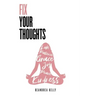 Fix Your Thoughts: Empowering Yourself to Make Peace with the Past, Embrace the Present, and Look Forward to Your Future