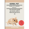 Gerbil Pet: The manual for gerbil pet owners: what to feed and what not to do