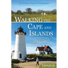 Walking the Cape and Islands: A Comprehensive Guide to the Walking and Hiking Trails of Cape Cod, Martha's Vineyard, and Nantucket