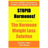 STUPID Hormones! The Hormone Weight Loss Solution: Fix your CRAZY Hormones and Finally Lose Weight for Good!