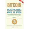 Bitcoin: Unlock the Secret World of Bitcoin, Bitcoin Wallet, Bitcoin Mining, Bitcoin Trading, Bitcoin Hard Fork, Satoshi Nakamo