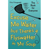 Excuse Me Waiter, but There's a Flyswatter in My Soup: The Book for Everyone