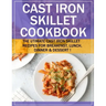 Cast Iron Skillet Cookbook: The Utimate Cast Iron Skillet Recipes for Breakfast, Lunch, Dinner & Dessert !