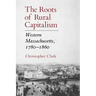 The Roots of Rural Capitalism: Western Massachusetts, 1780-1860