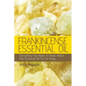 Frankincense Essential Oil: Everything You Need To Know About The Essential Oil Fit For Kings