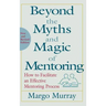 Beyond the Myths and Magic of Mentoring: How to Facilitate an Effective Mentoring Process