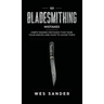 101 Bladesmithing Mistakes: Knife Making Mistakes That Ruin Your Knives and How to Avoid Them