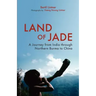 Land of Jade: A Journey from India Through Northern Burma to China