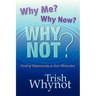 Why Me? Why Now? Why Not?: Finding Opportunity In Your Obstacles