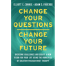 Change Your Questions, Change Your Future: Learn to Shift Your Perspective, Overcome Obstacles, and Create Lasting Change--One Question at a Time