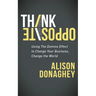 Think Opposite: Using the Domino Effect to Change Your Business, Change the World