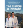 Your Roadmap to TMJ Health: How to Navigate Your Way Through TMJ Disorder with a Comprehensive Approach to Healing