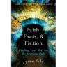 Faith, Facts, and Fiction: Finding Your Way on the Spiritual Path