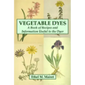 Vegetable Dyes: A Book of Recipes and Information Useful to the Dyer