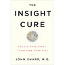 The Insight Cure: Change Your Story, Transform Your Life