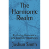 The Harmonic Realm: Exploring Resonance and Cosmic Frequencies
