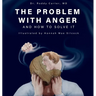 The Problem with Anger: And How to Solve It
