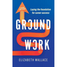 Groundwork: Laying the foundation for career success