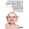 Cyborgs and Barbie Dolls: Feminism, Popular Culture and the Posthuman Body