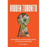Hidden Toronto: Secret Places and Forgotten Gems of Toronto and the GTA