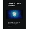 The Art of Digital Forensics: Techniques and Tools for Modern Investigators