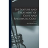 The Nature and Treatment of Gout and Rheumatic Gout